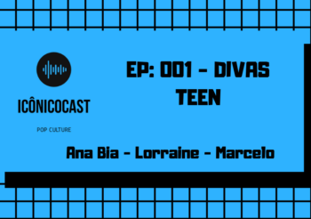 IcônicoCast 001 – Divas Teen