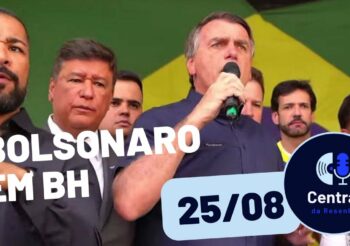 Repercussão da visita de Bolsonaro a Belo Horizonte – Central da Resenha – 25/08/2022